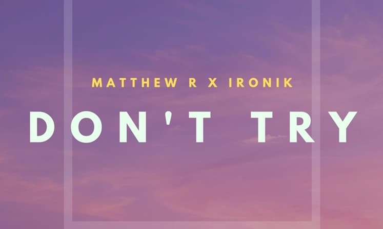 Matthew R Joins Forces With DJ Ironik For “Don’t Try”
